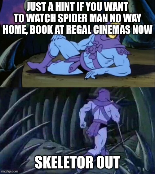 Hint for no way home tickets | JUST A HINT IF YOU WANT TO WATCH SPIDER MAN NO WAY HOME, BOOK AT REGAL CINEMAS NOW; SKELETOR OUT | made w/ Imgflip meme maker