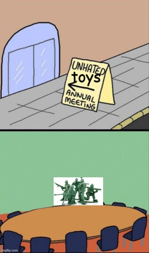 toys that people do not hate | toys | image tagged in annual meeting of unhated | made w/ Imgflip meme maker