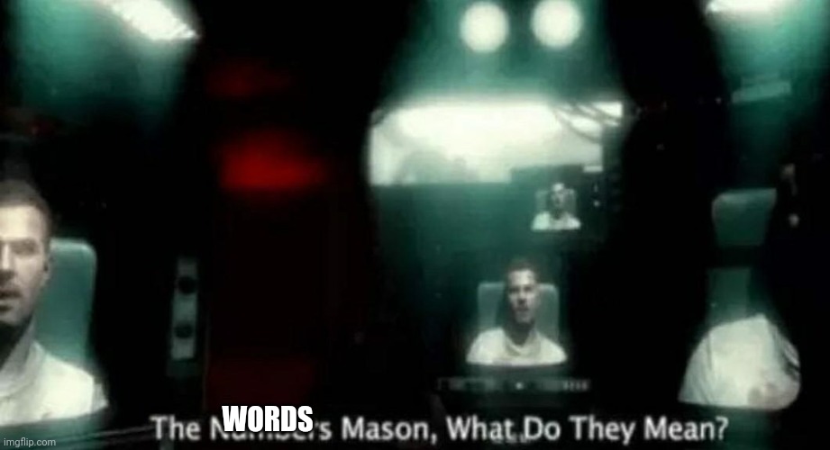 The Numbers Mason, What Do They Mean? | WORDS | image tagged in the numbers mason what do they mean | made w/ Imgflip meme maker