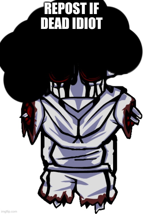 ''' | REPOST IF DEAD IDIOT | made w/ Imgflip meme maker