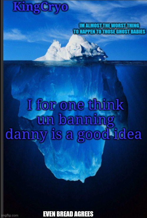 Yep | I for one think un banning danny is a good idea; EVEN BREAD AGREES | image tagged in the icy temp | made w/ Imgflip meme maker