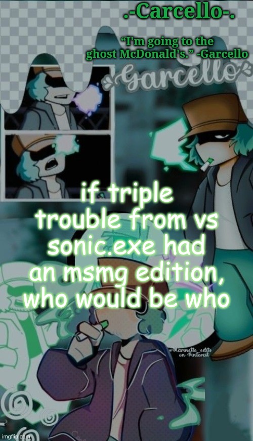 '' | if triple trouble from vs sonic.exe had an msmg edition, who would be who | made w/ Imgflip meme maker