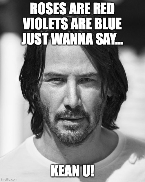Keanu Love | ROSES ARE RED
VIOLETS ARE BLUE
JUST WANNA SAY... KEAN U! | image tagged in keanu reeves | made w/ Imgflip meme maker