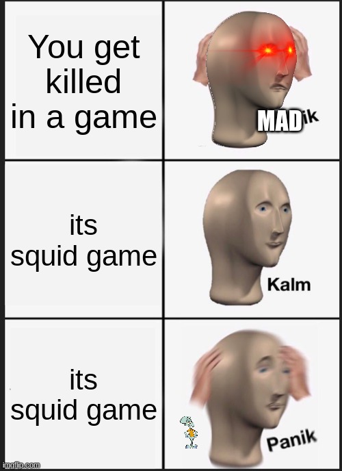 Panik Kalm Panik Meme | You get killed in a game; MAD; its squid game; its squid game | image tagged in memes,panik kalm panik | made w/ Imgflip meme maker