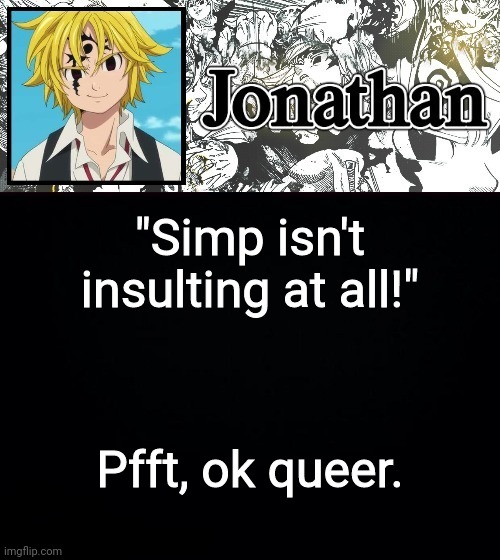"Simp isn't insulting at all!"; Pfft, ok queer. | image tagged in jonathan's sds temp | made w/ Imgflip meme maker