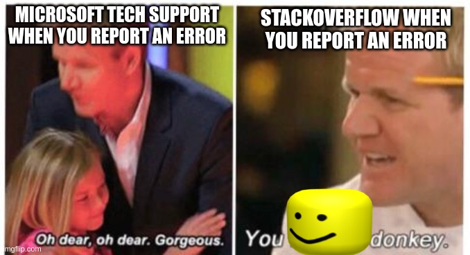 you (OOF) donkey | MICROSOFT TECH SUPPORT WHEN YOU REPORT AN ERROR; STACKOVERFLOW WHEN YOU REPORT AN ERROR | image tagged in you oof donkey | made w/ Imgflip meme maker