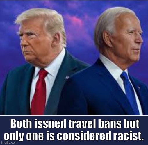So are travel bans are racist or not? | Both issued travel bans but only one is considered racist. | image tagged in joe biden,trump,memes,liberal hypocrisy,politics lol | made w/ Imgflip meme maker