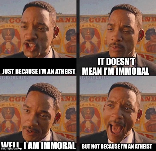 But Not because I'm Black | IT DOESN’T MEAN I’M IMMORAL; JUST BECAUSE I’M AN ATHEIST; BUT NOT BECAUSE I’M AN ATHEIST; WELL, I AM IMMORAL | image tagged in but not because i'm black | made w/ Imgflip meme maker