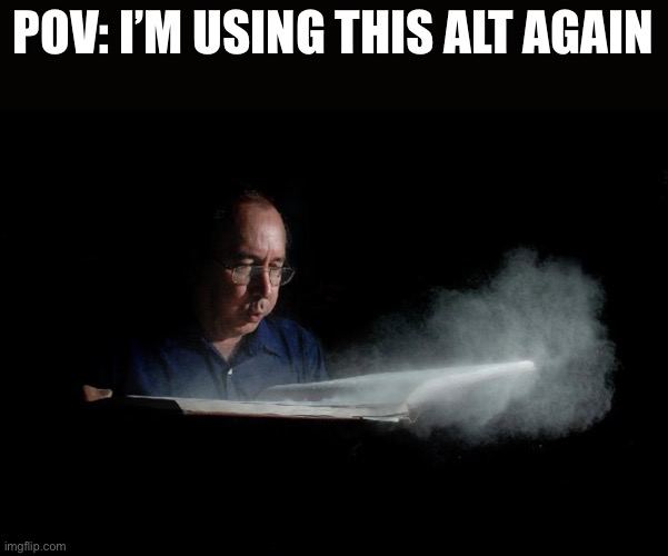 DUST | POV: I’M USING THIS ALT AGAIN | image tagged in dust | made w/ Imgflip meme maker