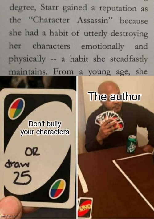 everyday habits | The author; Don't bully your characters | image tagged in memes,uno draw 25 cards,funny,books,stop reading these tags,bullying | made w/ Imgflip meme maker