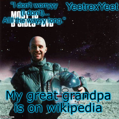 Moby 4.0 | My great grandpa is on wikipedia | image tagged in moby 4 0 | made w/ Imgflip meme maker
