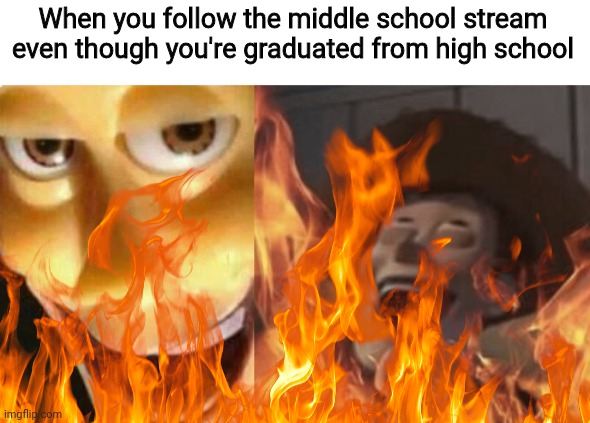 When you follow the middle school stream even though you're graduated from high school | image tagged in satanic woody no spacing | made w/ Imgflip meme maker