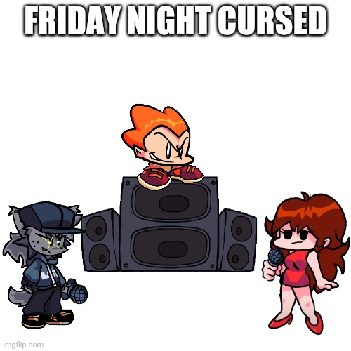Bad ending: Friday Night Funkin' was cursed by Lemon Demon | FRIDAY NIGHT CURSED | image tagged in memes,blank transparent square,friday night funkin,cursed,i dont know what i am doing,what can i say except aaaaaaaaaaa | made w/ Imgflip meme maker