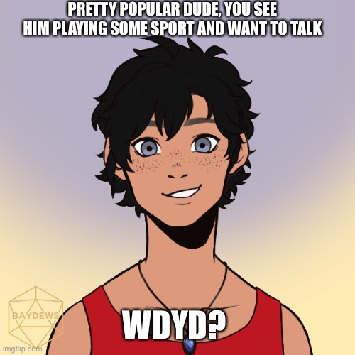 Can be romance, yuh #imbored | PRETTY POPULAR DUDE, YOU SEE HIM PLAYING SOME SPORT AND WANT TO TALK; WDYD? | image tagged in boredom,roleplaying,popular,boredom go brr | made w/ Imgflip meme maker