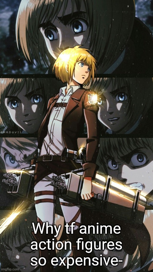 There's this Armin one I want but it's like almost 300 dollars- | Why tf anime action figures so expensive- | made w/ Imgflip meme maker