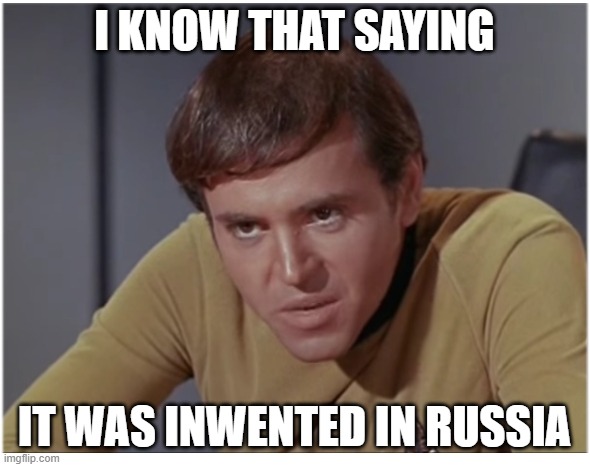 Chekov the  | I KNOW THAT SAYING IT WAS INWENTED IN RUSSIA | image tagged in chekov the | made w/ Imgflip meme maker