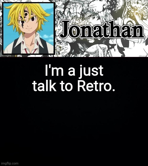 I'm a just talk to Retro. | image tagged in jonathan's sds temp | made w/ Imgflip meme maker
