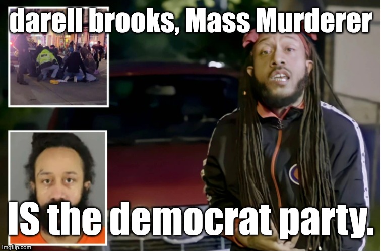 This IS the democrat party. | darell brooks, Mass Murderer; IS the democrat party. | image tagged in this is the democrat party | made w/ Imgflip meme maker