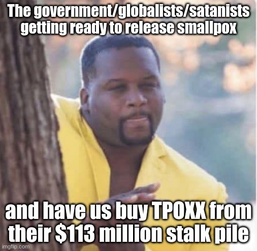 Don't you realize what's happening? | The government/globalists/satanists getting ready to release smallpox; and have us buy TPOXX from their $113 million stalk pile | image tagged in licking lips | made w/ Imgflip meme maker