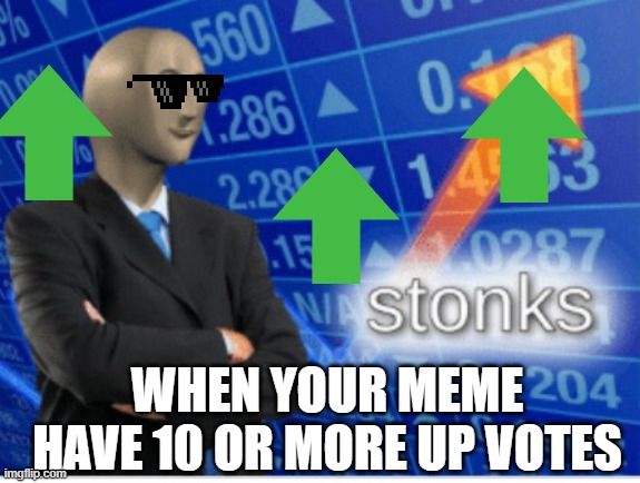 Stoinks | WHEN YOUR MEME HAVE 10 OR MORE UP VOTES | image tagged in stoinks,up votes | made w/ Imgflip meme maker