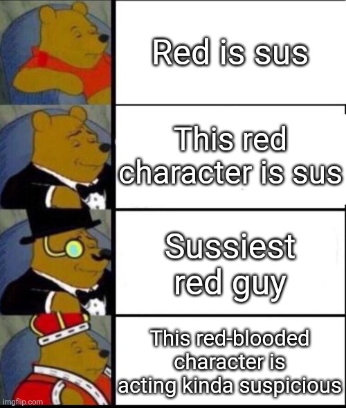 Red is acting kinda suspicious | Red is sus; This red character is sus; Sussiest red guy; This red-blooded character is acting kinda suspicious | image tagged in winnie the pooh 4,funny,memes | made w/ Imgflip meme maker