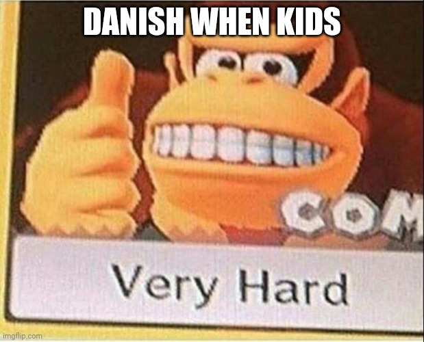 Very Hard Donkey Kong | DANISH WHEN KIDS | image tagged in very hard donkey kong | made w/ Imgflip meme maker