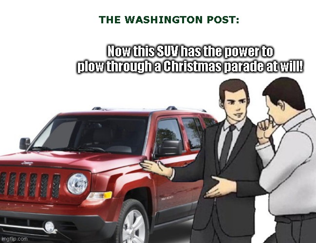 When the suspect is known for hating white folks, The Washington Post blames his SUV for the massacre | THE WASHINGTON POST:; Now this SUV has the power to plow through a Christmas parade at will! | image tagged in suv saleman,the washington post,msm lies,race narrative,darrell brooks,waukesha christmas parade massacre | made w/ Imgflip meme maker