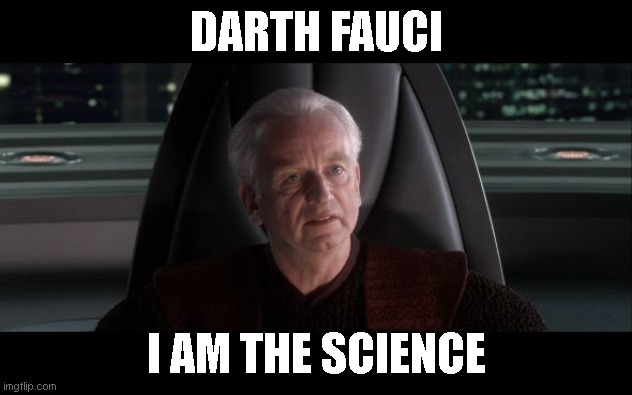 I am the Senate | DARTH FAUCI; I AM THE SCIENCE | image tagged in i am the senate | made w/ Imgflip meme maker