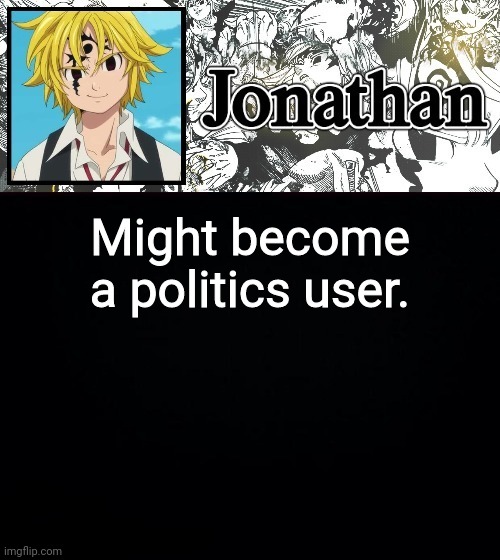 Might become a politics user. | image tagged in jonathan's sds temp | made w/ Imgflip meme maker