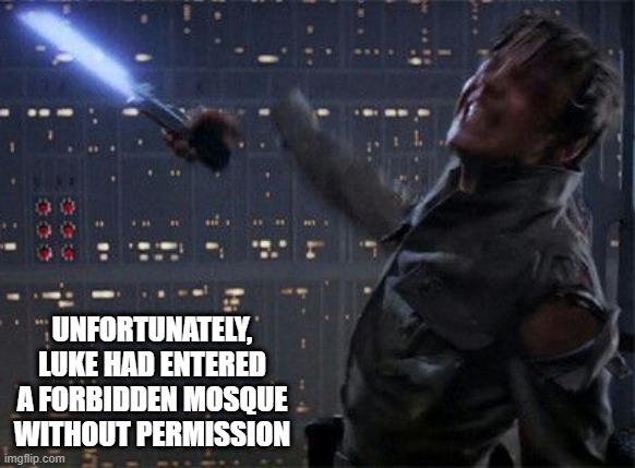 Hand Chop | UNFORTUNATELY, LUKE HAD ENTERED A FORBIDDEN MOSQUE WITHOUT PERMISSION | image tagged in star wars cut hand | made w/ Imgflip meme maker
