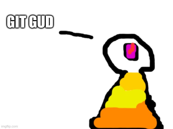 Sir_Deja | GIT GUD | image tagged in sir_deja | made w/ Imgflip meme maker