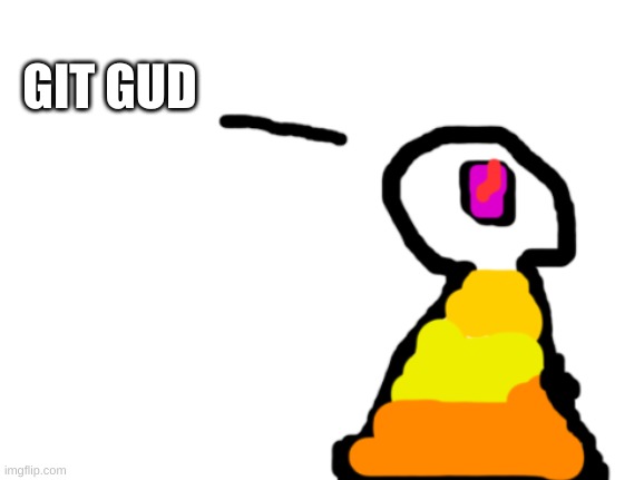 Sir_Deja | GIT GUD | image tagged in sir_deja | made w/ Imgflip meme maker