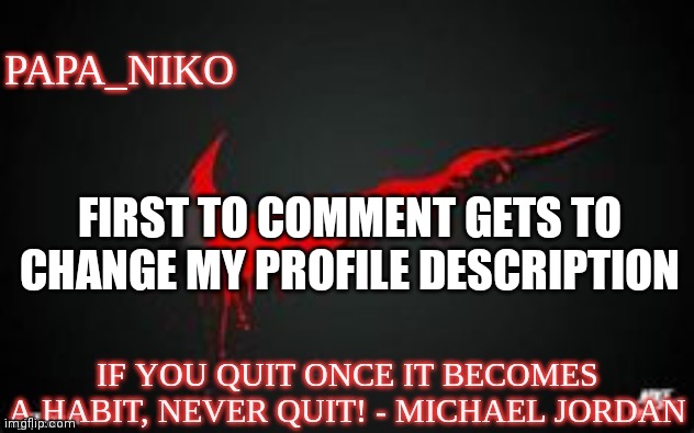 papa_niko template | FIRST TO COMMENT GETS TO CHANGE MY PROFILE DESCRIPTION | image tagged in papa_niko template | made w/ Imgflip meme maker