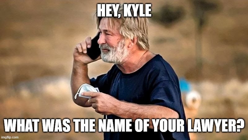 Alec Baldwin D&D | HEY, KYLE; WHAT WAS THE NAME OF YOUR LAWYER? | image tagged in alec baldwin d d | made w/ Imgflip meme maker