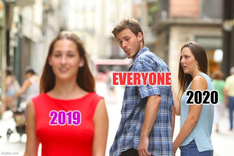 Distracted Boyfriend Meme | EVERYONE; 2020; 2019 | image tagged in memes,distracted boyfriend | made w/ Imgflip meme maker