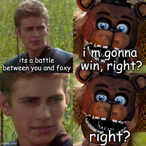 its a battle between you and foxy i'm gonna  win, right? right? | made w/ Imgflip meme maker