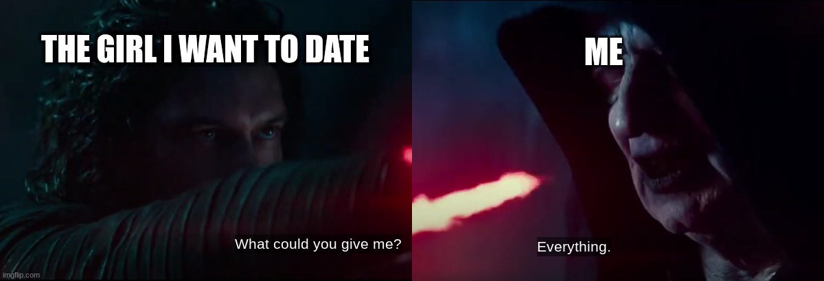 Star wars meme | ME; THE GIRL I WANT TO DATE | image tagged in tag your it | made w/ Imgflip meme maker