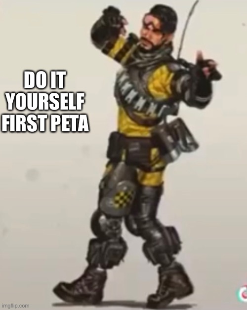 DO IT YOURSELF FIRST PETA | made w/ Imgflip meme maker