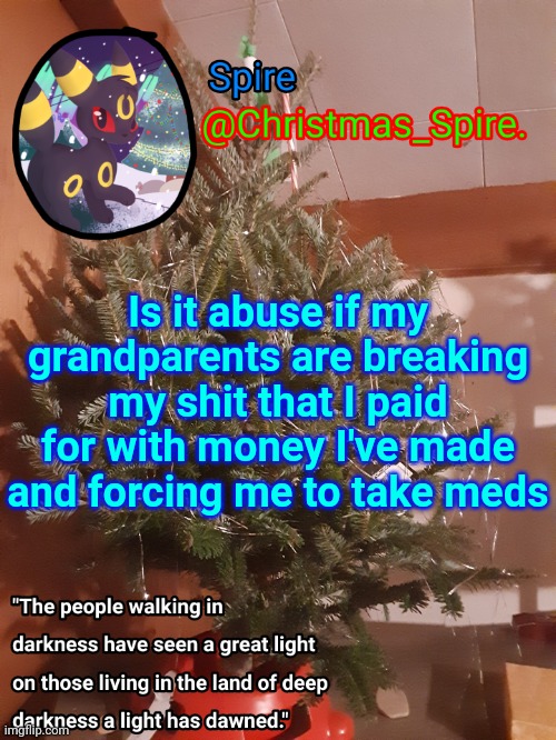 Spire Christmas announcement template | Is it abuse if my grandparents are breaking my shit that I paid for with money I've made and forcing me to take meds | image tagged in spire christmas announcement template | made w/ Imgflip meme maker