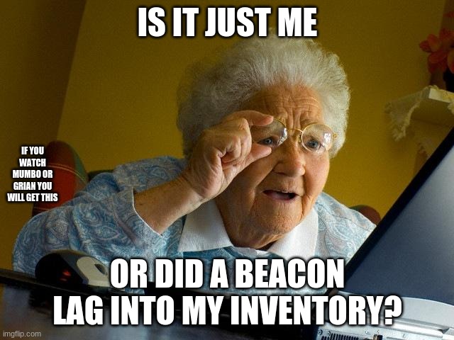 Lag | IS IT JUST ME; IF YOU WATCH MUMBO OR GRIAN YOU WILL GET THIS; OR DID A BEACON LAG INTO MY INVENTORY? | image tagged in memes,grandma finds the internet,hermitcraft,mumbo jumbo | made w/ Imgflip meme maker