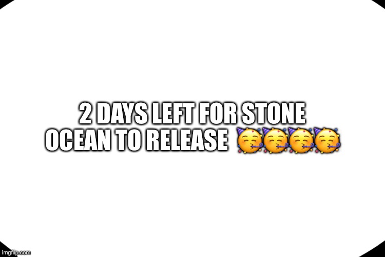 2 DAYS LEFT FOR STONE OCEAN TO RELEASE  🥳🥳🥳🥳 | image tagged in jjba | made w/ Imgflip meme maker