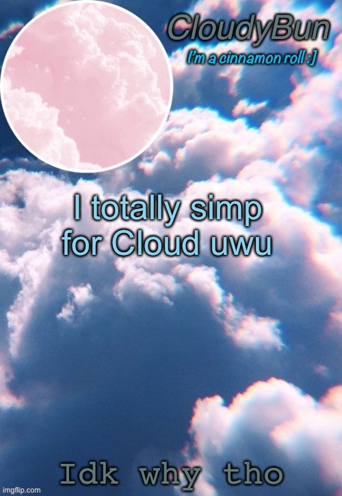CloudyBun template | I totally simp for Cloud uwu; Idk why tho | image tagged in cloudybun template | made w/ Imgflip meme maker