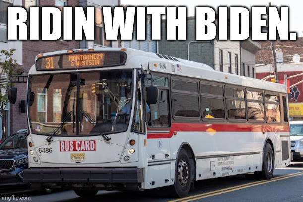 Just make it so expensive to drive you have to take the bus. The green new deal. | RIDIN WITH BIDEN. | image tagged in memes | made w/ Imgflip meme maker