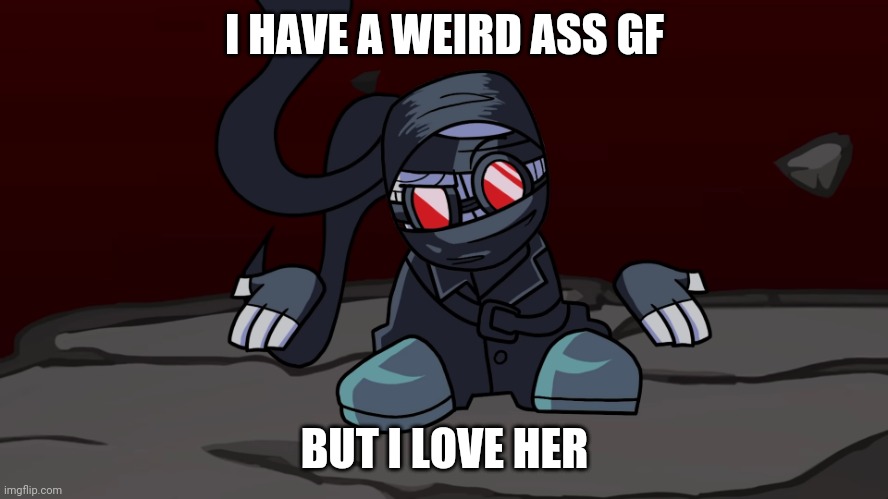 Hank shrug | I HAVE A WEIRD ASS GF; BUT I LOVE HER | image tagged in hank shrug | made w/ Imgflip meme maker