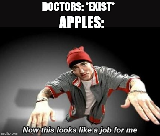 apple | DOCTORS: *EXIST*; APPLES: | image tagged in now this looks like a job for me,apple,doctor who is confused,wow,oh wow are you actually reading these tags,yup | made w/ Imgflip meme maker