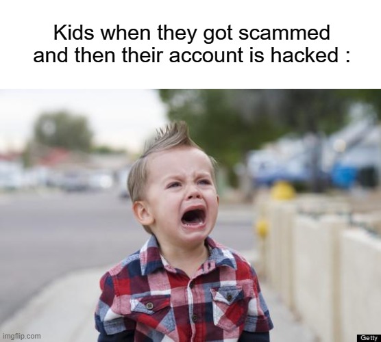 Crying kid | Kids when they got scammed and then their account is hacked : | image tagged in crying kid | made w/ Imgflip meme maker