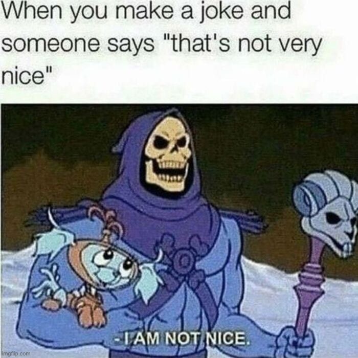 I am not nice | image tagged in memes,funny,dark humor | made w/ Imgflip meme maker