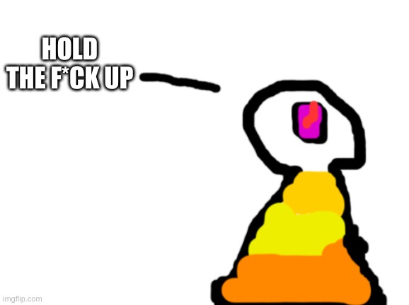 Sir_Deja | HOLD THE F*CK UP | image tagged in sir_deja | made w/ Imgflip meme maker