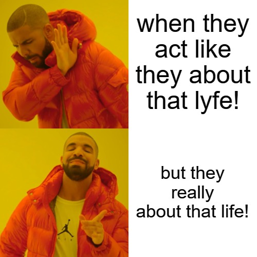 actors!!! |  when they act like they about that lyfe! but they really about that life! | image tagged in memes,drake hotline bling | made w/ Imgflip meme maker