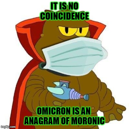 Omicron | IT IS NO
COINCIDENCE; OMICRON IS AN 
ANAGRAM OF MORONIC | image tagged in covid,moronic,futurama,omicron persi 8 | made w/ Imgflip meme maker